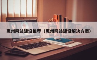 海东惠州网站建设推荐（惠州网站建设解决方案）