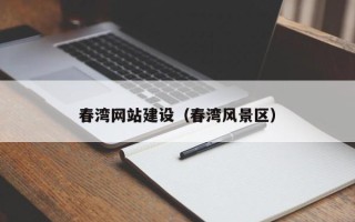 海东春湾网站建设（春湾风景区）