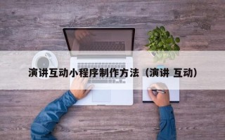 海东演讲互动小程序制作方法（演讲 互动）